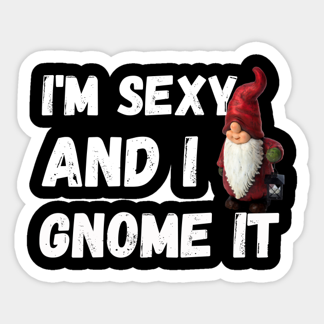 I M Sexy And I Gnome It Gnome Christmas Sticker Teepublic